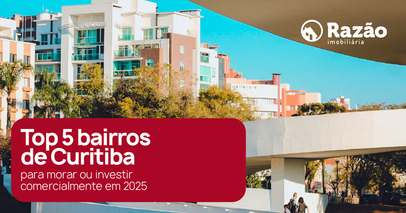 Top 5 bairros de Curitiba para você morar ou investir comercialmente em 2025